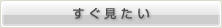 すぐ見たい