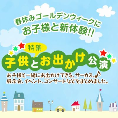 子供と一緒にお出かけ！春休み・GWのおすすめ公演