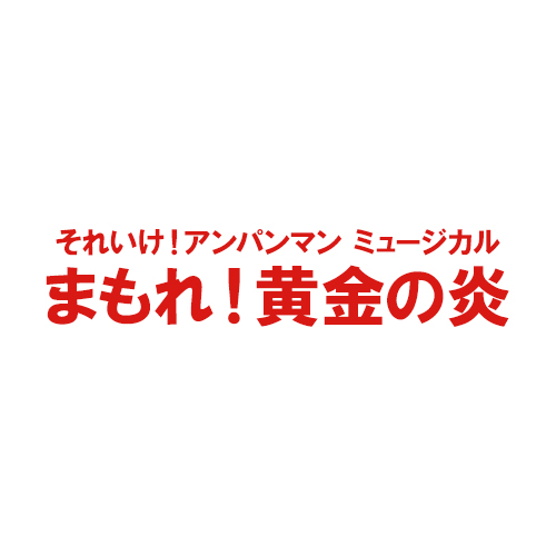 それいけ!アンパンマン ミュージカル
まもれ!黄金の炎
